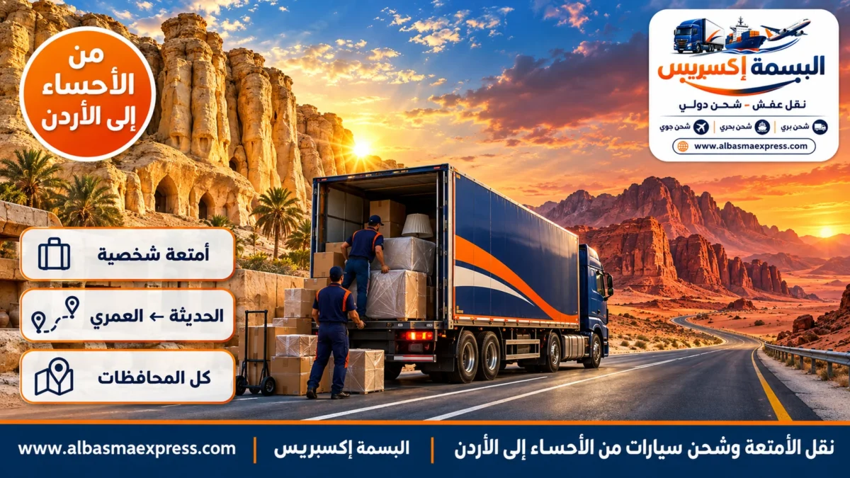 نقل الأمتعة وشحن سيارات من الأحساء إلى الأردن: قائمة جاهزة لإعفاء المغترب وطريق مباشر إلى الحديثة